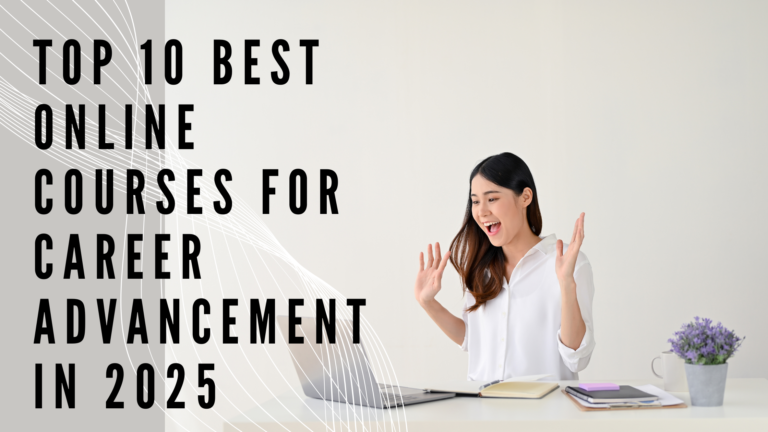 Top 10 Best Online Courses for Career Advancement in 2025